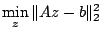 $\displaystyle \min_z \Vert A z - b \Vert _2^2
$