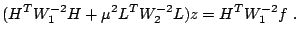 $\displaystyle %\label{new}
(H^{T}W_{1}^{-2}H + \mu^{2} L^{T}W_{2}^{-2}L)z = H^{T} W_{1}^{-2} f~.
$
