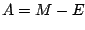 $ A = M - E$