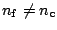 $ n_{\mathbf f} \neq n_{\mathbf c}$