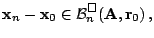 $\displaystyle {\mathbf x}_n - {\mathbf x}_0 \in {\mathcal B}^{\Box}_n
({\mathbf A}, {\mathbf r}_0) \,,
$