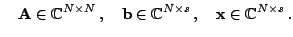 $\displaystyle \quad {\mathbf A}\in \mathbb{C}^{N\times N}\,,
\quad {\mathbf b}\in
\mathbb{C}^{N\times s}\,,\quad
{\mathbf x}\in \mathbb{C}^{N\times s}\,.
$