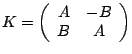 $ K = \left(
\begin{array}{cc}
A & -B \\
B & A
\end{array}\right) $