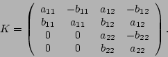 \begin{displaymath}K = \left(
\begin{array}{cccc} a_{11} & -b_{11} & a_{12} & -b...
...{22} &
-b_{22} \\ 0 & 0 & b_{22} & a_{22} \end{array} \right).
\end{displaymath}
