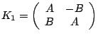 $ K_1 = \left(
\begin{array}{cc}
A & -B \\
B & A
\end{array}\right) $