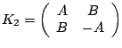 $ K_2 = \left(
\begin{array}{cc}
A & B \\
B & -A
\end{array}\right) $