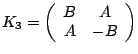 $ K_3 = \left(
\begin{array}{cc}
B & A \\
A & -B
\end{array}\right) $