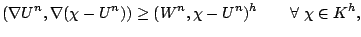 $\displaystyle (\nabla
U^{n},\nabla (\chi-U^{n})) \geq (W^{n}, \chi-U^n)^h \qquad
\forall \ \chi \in K^h,$