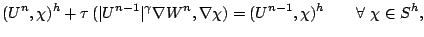 $\displaystyle (U^{n},\chi)^h +
\tau\,(\vert U^{n-1}\vert^{\gamma}\nabla W^n,\nabla \chi) =
(U^{n-1},\chi)^h \qquad \forall \ \chi \in S^h,$
