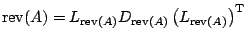 $ {\rm rev}(A) = L_{{\rm rev}(A)} D_{{\rm
rev}(A)} \left( L_{{\rm rev}(A)} \right)^{\rm T}$