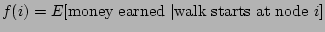 $\displaystyle f(i)=E[\textrm{money earned }\vert
\textrm{walk starts at node }i]
$
