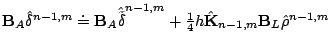 $ \mathbf{B}_A\hat\delta^{n-1,m} \doteq
\mathbf{B}_A\hat{\tilde{\delta}}^{n-1,m} + \frac{1}{4}h
\hat{\mathbf{K}}_{n-1,m}\mathbf{B}_L\hat\rho^{n-1,m}$
