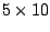 $ 5 \times 10$