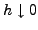 $ h\downarrow 0$