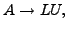 $\displaystyle A \rightarrow LU,$