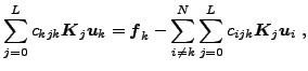$\displaystyle \sum_{j=0}^{L}c_{kjk}\boldsymbol{K}_{j}\boldsymbol{u}_{k}=\boldsy...
...-\sum_{i\not=k}^{N}\sum_{j=0}^{L}c_{ijk}\boldsymbol{K}_{j}\boldsymbol{u}_{i}\;,$