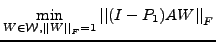 $\displaystyle \min_{W\in \mathcal{W}, \left\vert\left\vert W\right\vert\right\vert _F=1}
\left\vert\left\vert(I-P_1) AW\right\vert\right\vert _F
$