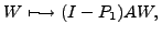 $\displaystyle W\longmapsto (I-P_1)AW,\,$