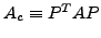 $ A_c \equiv P^T A P$