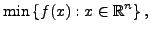 $\displaystyle \min \left \{ f(x) : x \in \mbox{${\mathbb{R}}$}^n \right \} ,
$