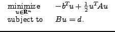 $\displaystyle { \setlength{\arraycolsep}{.75em} \begin{array}{ll} \displaystyle...
...tyle \frac{1}{2}}u^T\!A u \\ \mathop{\hbox{subject to}}& B u = d. \end{array} }$