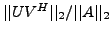 $ \vert\vert UV^H\vert\vert _2/\vert\vert A\vert\vert _2$