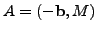 $ A=(-{\bf b},M)$