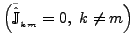 $ \left(\tilde{\hat{\mathbb{J}}}_{_{km}}=0,~ k \neq m \right)$
