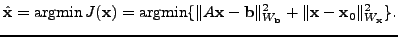 $\displaystyle \hat{\mathbf{x}} = \mathrm{argmin}\, J(\mathbf{x}) =\mathrm{argmi...
...}\Vert^2_{W_\mathbf{b}} + \Vert\mathbf{x}-\mathbf{x}_0\Vert^2_{W_\mathbf{x}}\}.$