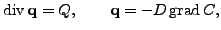 $\displaystyle {\rm div} \, {\bf q} = Q, \qquad {\bf q} = - D\, {\rm grad}\, C,$