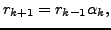 $\displaystyle r_{k+1} = r_{k-1} \alpha_k,$