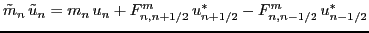 $\displaystyle \tilde{m}_{n}\, \tilde{u}_{n} = m_n\, u_n + F^{m}_{n,n+1/2}\, u^*_{n+1/2} - F^{m}_{n,n-1/2}\, u^*_{n-1/2}$