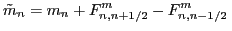 $\displaystyle \tilde{m}_{n} = m_n + F^{m}_{n,n+1/2} - F^{m}_{n,n-1/2} \,$