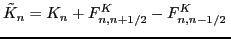 $\displaystyle \tilde{K}_{n} = K_n + F^{K}_{n,n+1/2} - F^{K}_{n,n-1/2} \,$