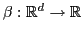 $ \beta : \mathbb{R}^d \rightarrow
\mathbb{R}$