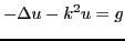 $\displaystyle -\Delta u - k^2 u = g
$