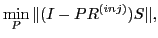 $\displaystyle \min_{P} \Vert(I-PR^{(inj)}) S \Vert,$