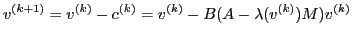 $\displaystyle v^{(k+1)} = v^{(k)} - c^{(k)} = v^{(k)} - B (A - \lambda(v^{(k)}) M) v^{(k)}$