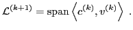 $\displaystyle \mathcal L ^{(k+1)}= \mathrm{span} \left\langle{c^{(k)}, v^{(k)}}\right\rangle \;.$