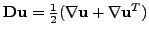 $ \textbf{Du}=\frac{1}{2}(\nabla \textbf{u}+ \nabla
\textbf{u}^T)$