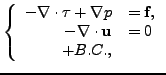 $\displaystyle \left\{ \begin{array}{rl} -\nabla \cdot \tau +\nabla p &= \textbf{f}, \\
-\nabla \cdot \textbf{u}&=0 \\ +B.C., \end{array} \right. $