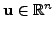 $ \textbf{u}\in \mathbb{R}^n$