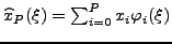 $ \widehat{x}_{P}(\xi) = \sum_{i=0}^{P} x_{i}
\varphi_{i}(\xi)$