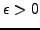 $ \epsilon>0$