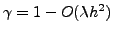 $ \gamma=1-O(\lambda h^2)$
