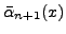 $ \bar{\alpha}_{n+1}(x)$