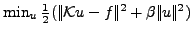 $ \min_u\frac{1}{2}(\vert\!\vert{\mathcal K}
u-f\vert\!\vert^2 +\beta\vert\!\vert u\vert\!\vert^2)$