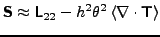 $\displaystyle \t{S} \approx \t{L}_{22} - h^2 \theta^2 \left< \nabla \cdot \t{T} \right>$
