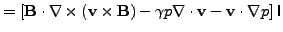 $\displaystyle = \left[ \v{B} \cdot \nabla \times \left(\v{v} \times \v{B} \right)
- \gamma p \nabla \cdot \v{v} - \v{v} \cdot \nabla p \right]
\t{I}$