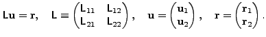 $\displaystyle \t{L} \v{u} = \v{r}, \quad \t{L} \equiv \left( \begin{matrix}\t{L...
...t), \quad \v{r} = \left( \begin{matrix}\v{r}_1 \\ \v{r}_2 \end{matrix} \right).$